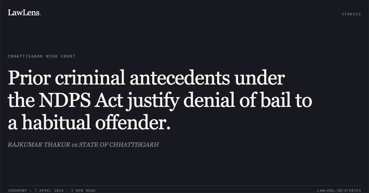 Prior criminal antecedents under the NDPS Act justify denial of bail to a habitual offender.. RAJKUMAR THAKUR vs STATE OF CHHATTISGARH. Chhattisgarh High Court. LawLens