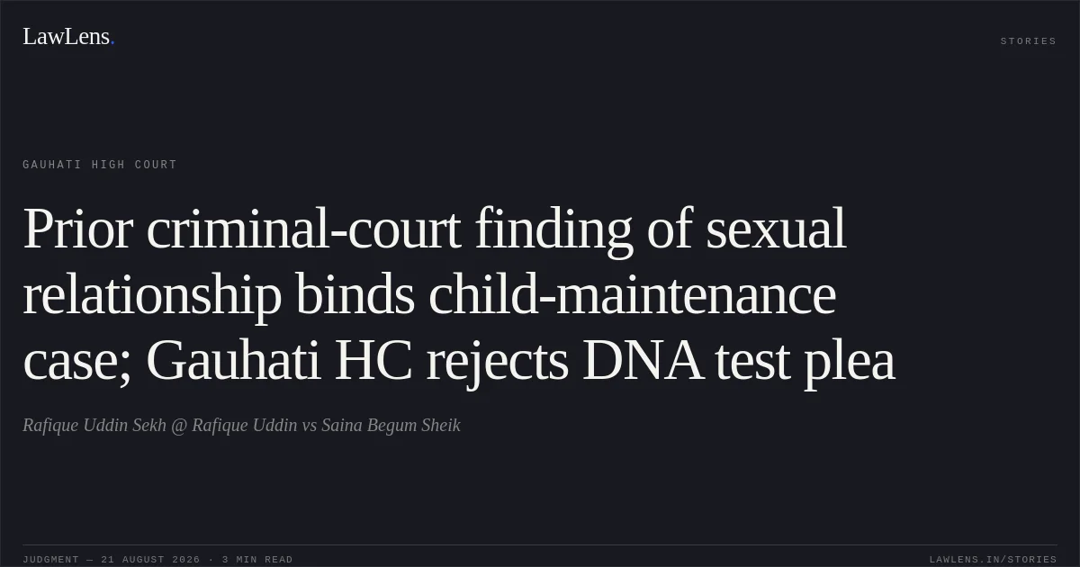 Prior criminal-court finding of sexual relationship binds child-maintenance case; Gauhati HC rejects DNA test plea. Rafique Uddin Sekh @ Rafique Uddin vs Saina Begum Sheik. Gauhati High Court. LawLens