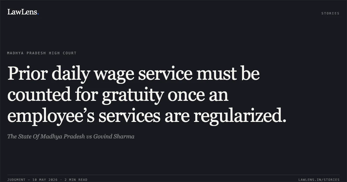 Prior daily wage service must be counted for gratuity once an employee’s services are regularized.. The State Of Madhya Pradesh vs Govind Sharma. Madhya Pradesh High Court. LawLens