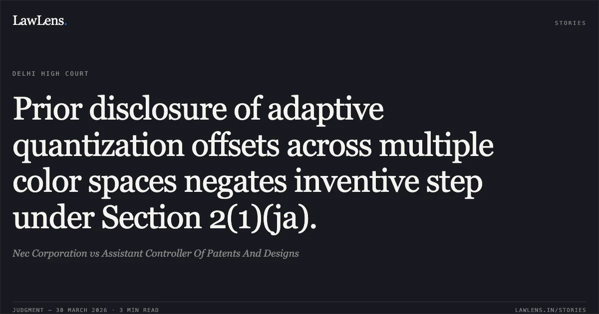 Prior disclosure of adaptive quantization offsets across multiple color spaces negates inventive step under Section 2(1)(ja).. Nec Corporation vs Assistant Controller Of Patents And Designs. Delhi High Court. LawLens