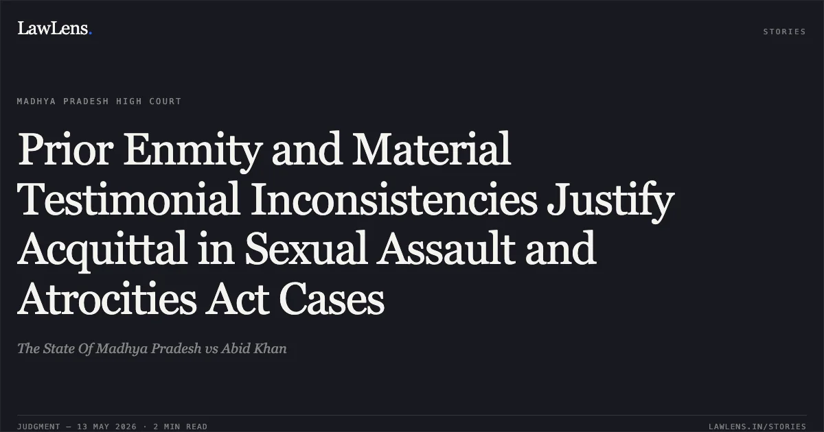 Prior Enmity and Material Testimonial Inconsistencies Justify Acquittal in Sexual Assault and Atrocities Act Cases. The State Of Madhya Pradesh vs Abid Khan. Madhya Pradesh High Court. LawLens