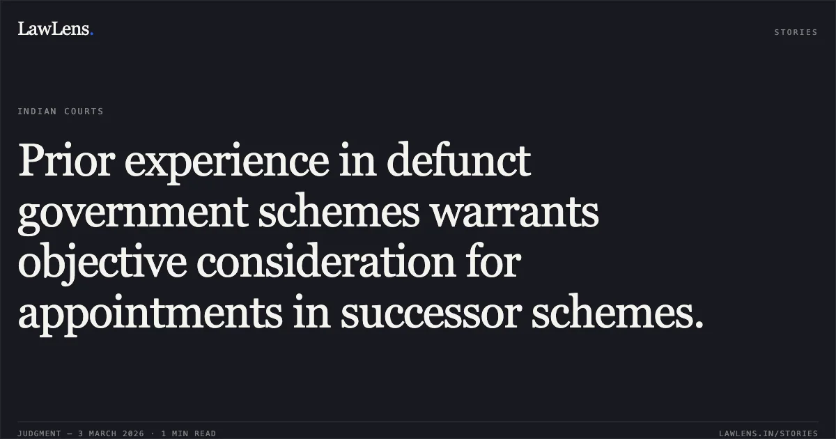 Prior experience in defunct government schemes warrants objective consideration for appointments in successor schemes.. Heera Paikra & Ors. v. State of Chhattisgarh & Ors. [2026:CGHC:10605; WPS No. 2995 of 2017]. Chhattisgarh High Court. LawLens