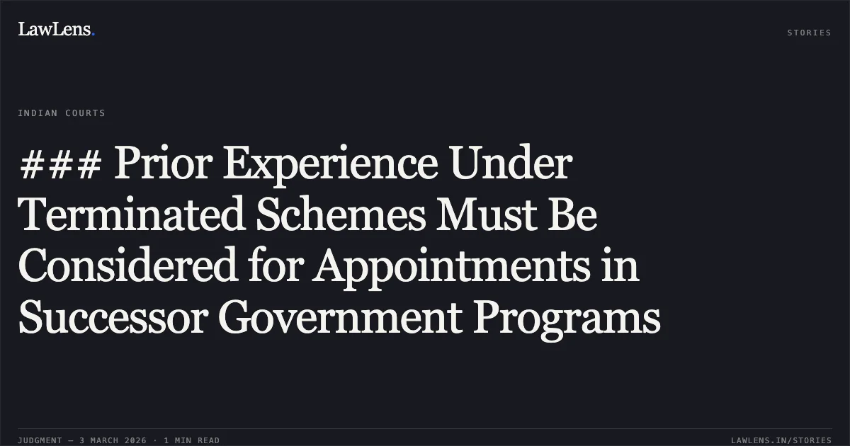 ### Prior Experience Under Terminated Schemes Must Be Considered for Appointments in Successor Government Programs. Heera Paikra & Others v. State of Chhattisgarh & Others [WPS No. 2995 of 2017, 2026:CGHC:10605]. Chhattisgarh High Court. LawLens