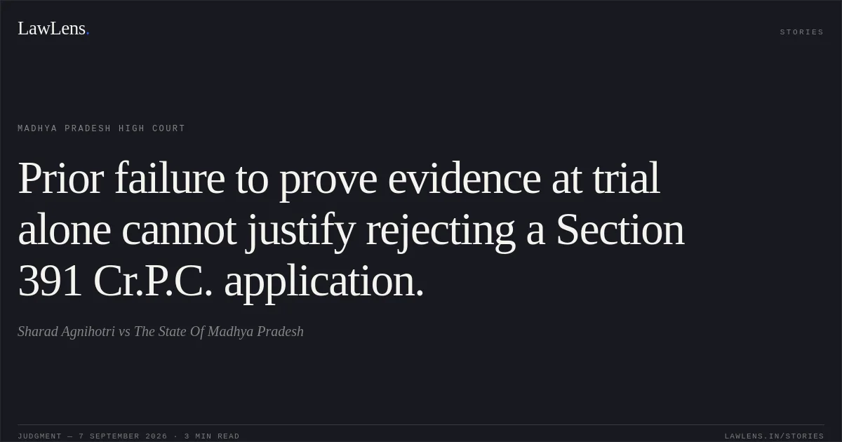 Prior failure to prove evidence at trial alone cannot justify rejecting a Section 391 Cr.P.C. application.. Sharad Agnihotri vs The State Of Madhya Pradesh. Madhya Pradesh High Court. LawLens