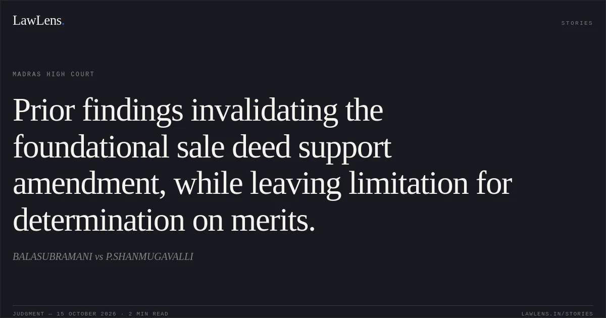Prior findings invalidating the foundational sale deed support amendment, while leaving limitation for determination on merits.. BALASUBRAMANI vs P.SHANMUGAVALLI. Madras High Court. LawLens
