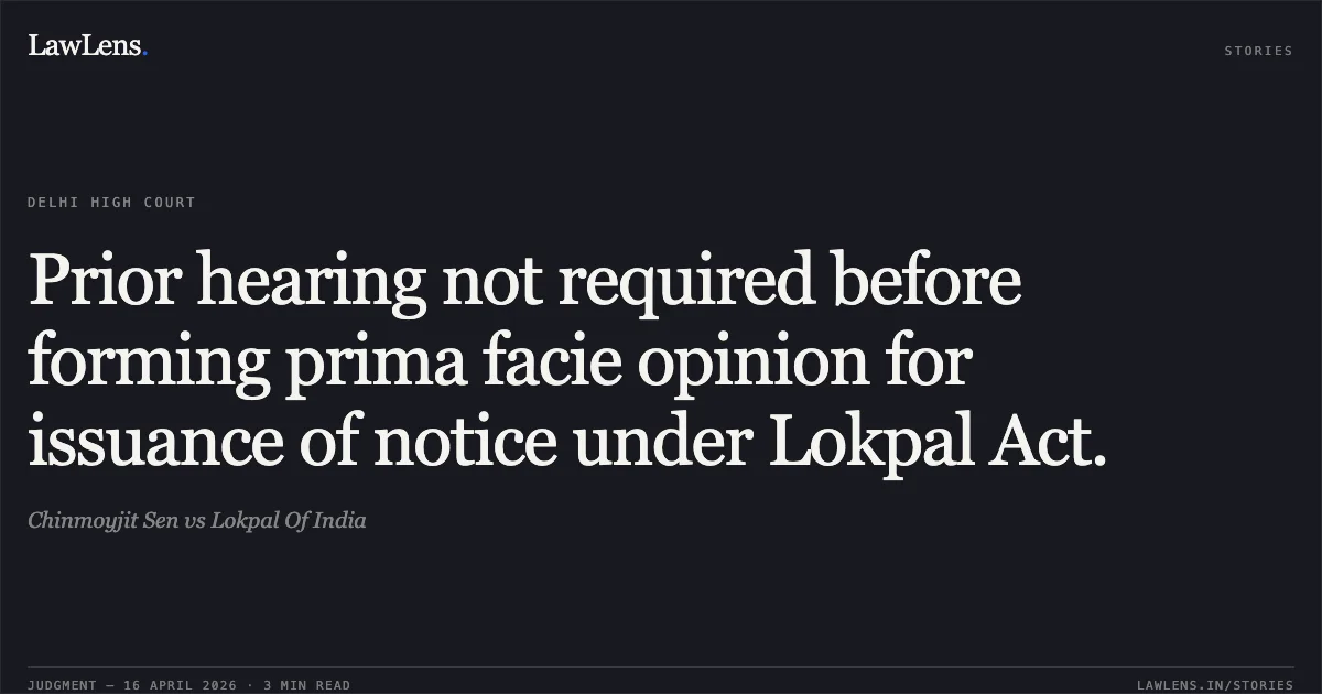 Prior hearing not required before forming prima facie opinion for issuance of notice under Lokpal Act.. Chinmoyjit Sen vs Lokpal Of India. Delhi High Court. LawLens