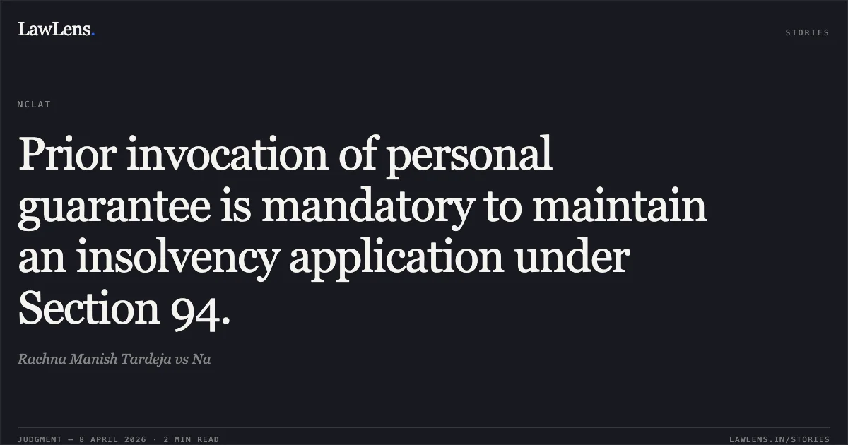 Prior invocation of personal guarantee is mandatory to maintain an insolvency application under Section 94.. Rachna Manish Tardeja vs Na. National Company Law Appellate Tribunal. LawLens