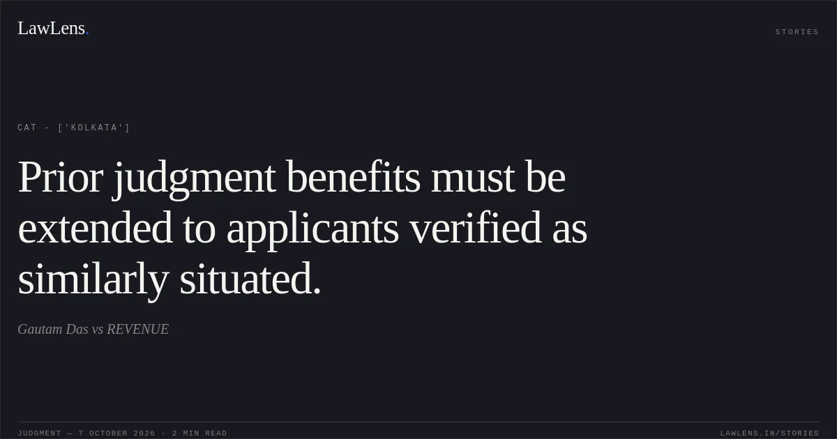 Prior judgment benefits must be extended to applicants verified as similarly situated.. Gautam Das vs REVENUE. CAT - ['Kolkata']. LawLens