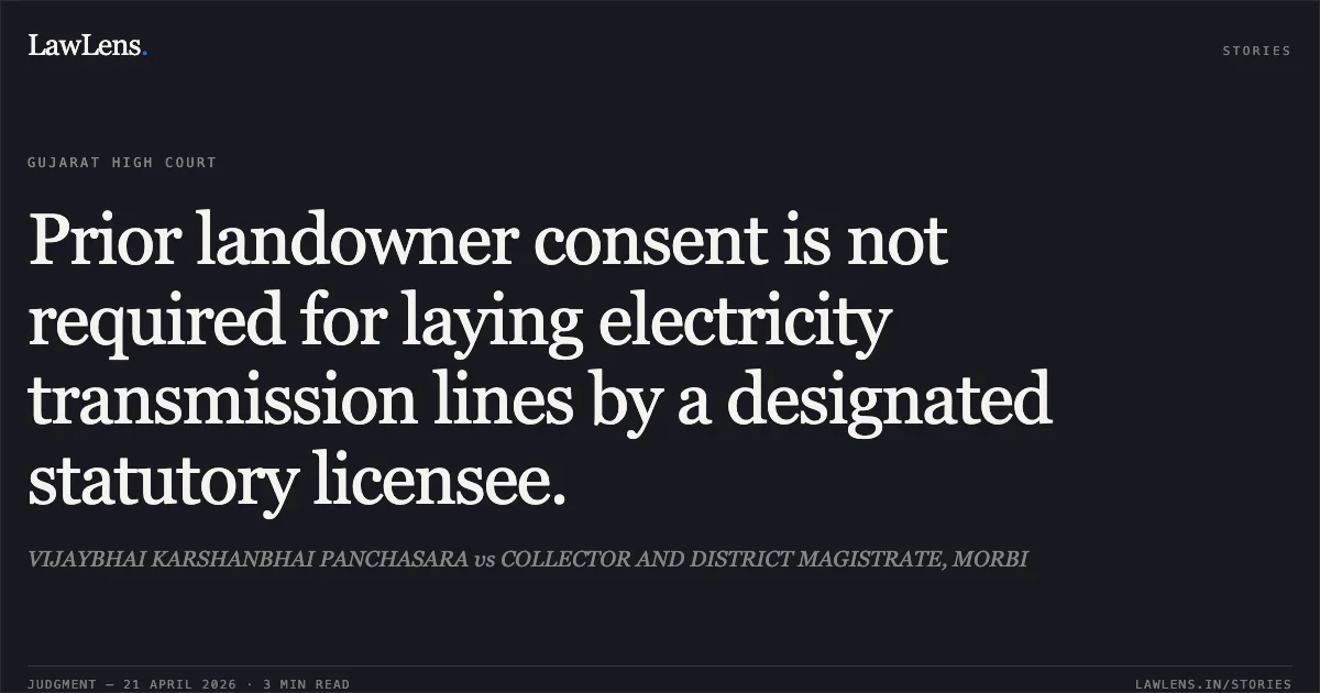 Prior landowner consent is not required for laying electricity transmission lines by a designated statutory licensee.. VIJAYBHAI KARSHANBHAI PANCHASARA vs COLLECTOR AND DISTRICT MAGISTRATE, MORBI. Gujarat High Court. LawLens