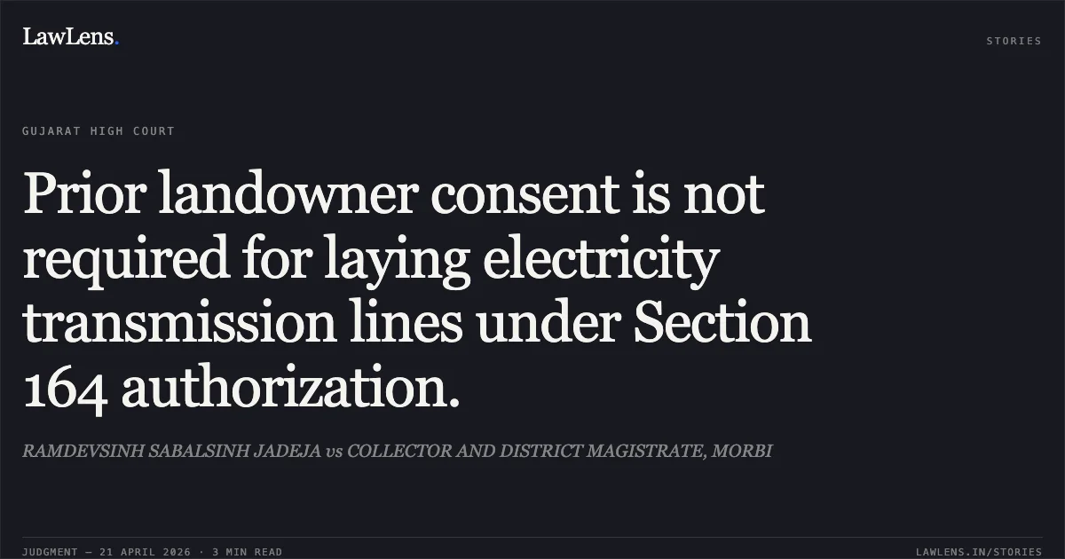 Prior landowner consent is not required for laying electricity transmission lines under Section 164 authorization.. RAMDEVSINH SABALSINH JADEJA vs COLLECTOR AND DISTRICT MAGISTRATE, MORBI. Gujarat High Court. LawLens