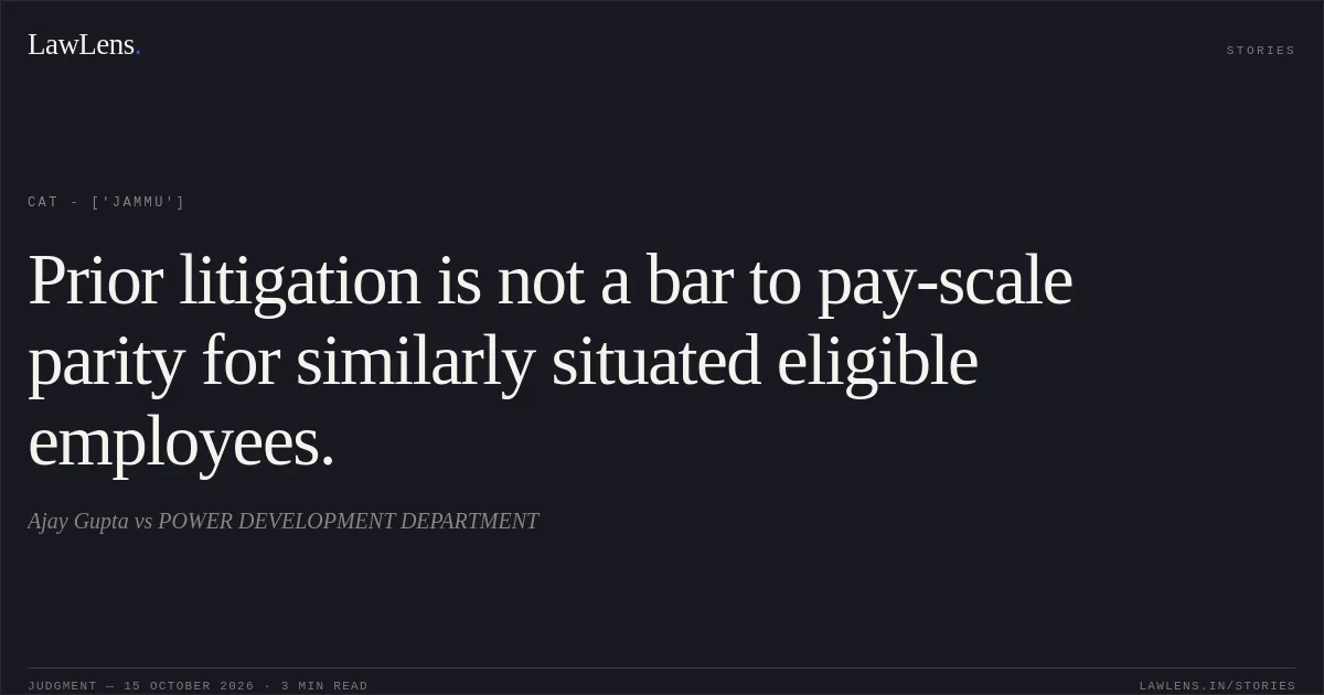 Prior litigation is not a bar to pay-scale parity for similarly situated eligible employees.. Ajay Gupta vs POWER DEVELOPMENT DEPARTMENT. CAT - ['Jammu']. LawLens