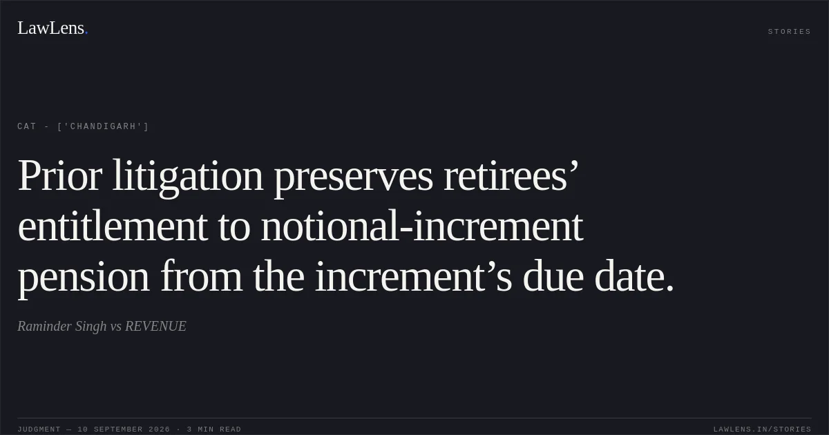 Prior litigation preserves retirees’ entitlement to notional-increment pension from the increment’s due date.. Raminder Singh vs REVENUE. CAT - ['Chandigarh']. LawLens