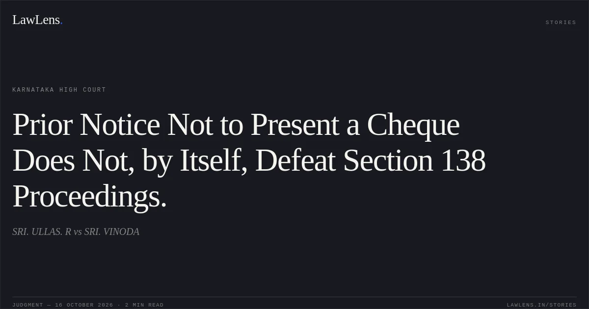 Prior Notice Not to Present a Cheque Does Not, by Itself, Defeat Section 138 Proceedings.. SRI. ULLAS. R vs SRI. VINODA. Karnataka High Court. LawLens