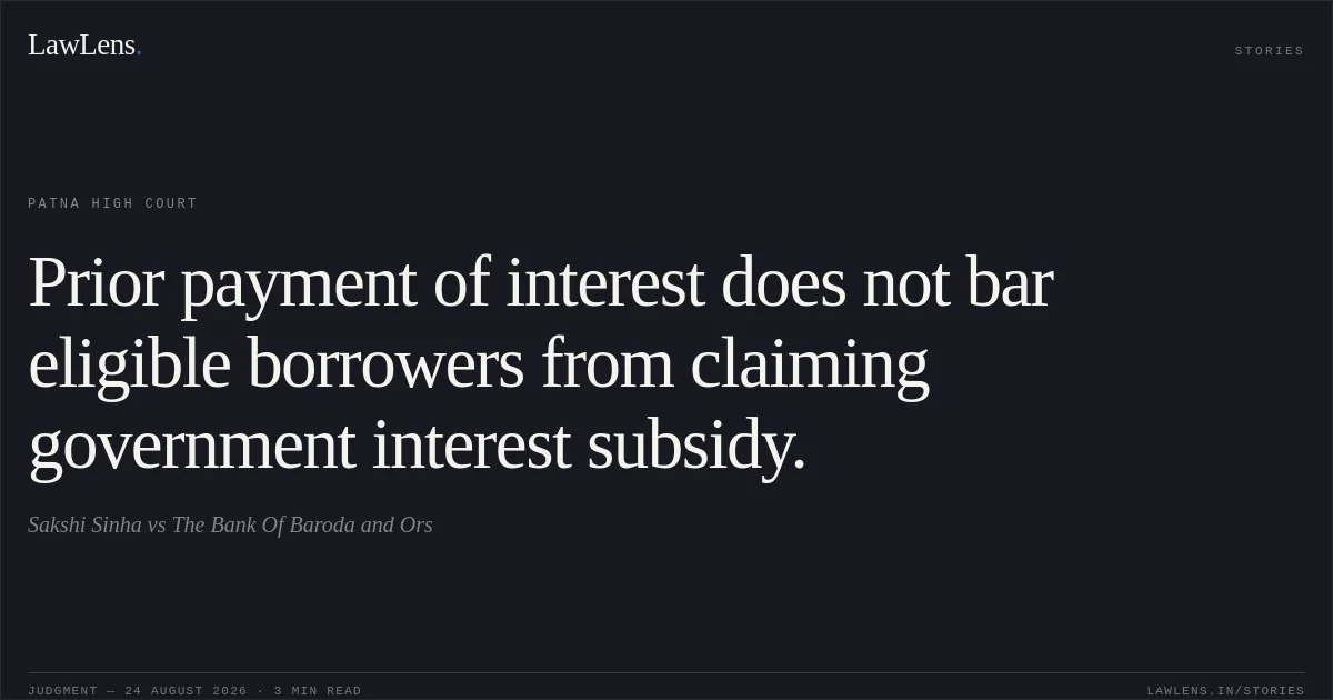 Prior payment of interest does not bar eligible borrowers from claiming government interest subsidy.. Sakshi Sinha vs The Bank Of Baroda and Ors. Patna High Court. LawLens