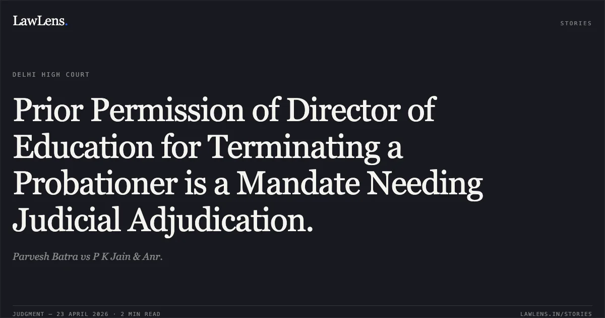 Prior Permission of Director of Education for Terminating a Probationer is a Mandate Needing Judicial Adjudication.. Parvesh Batra vs P K Jain & Anr.. Delhi High Court. LawLens