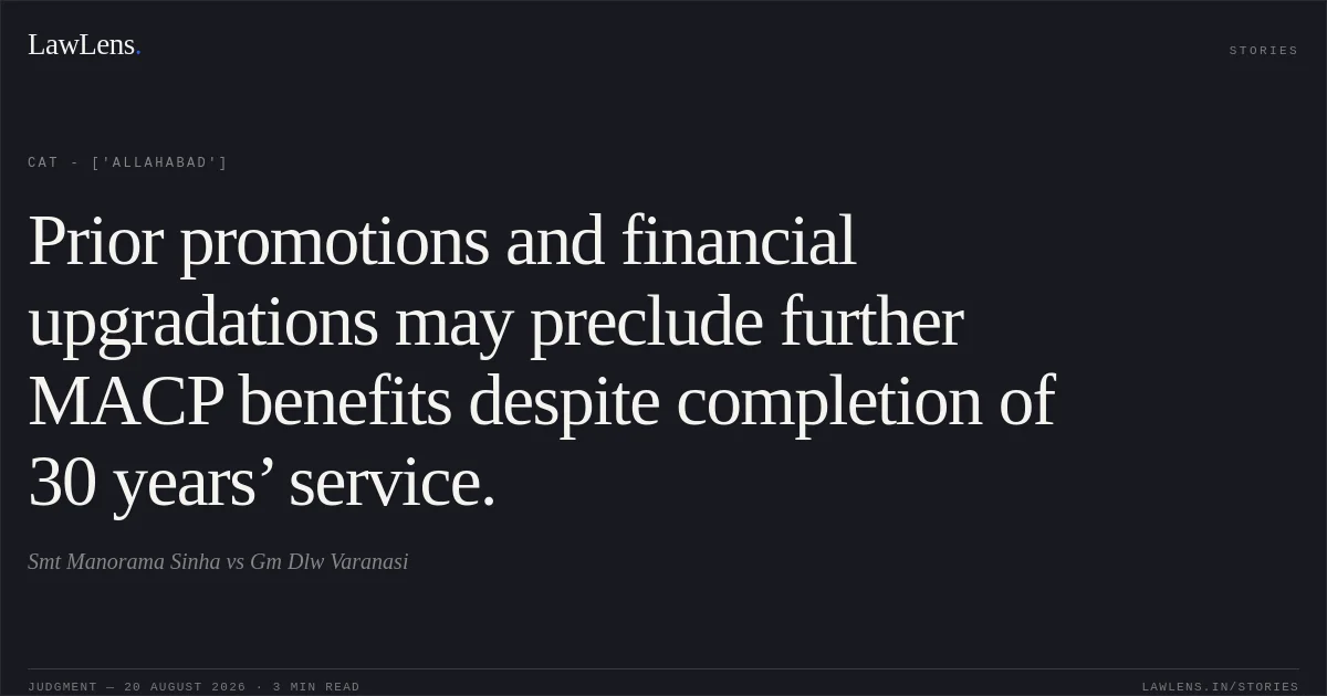 Prior promotions and financial upgradations may preclude further MACP benefits despite completion of 30 years’ service.. Smt Manorama Sinha vs Gm Dlw Varanasi. CAT - ['Allahabad']. LawLens