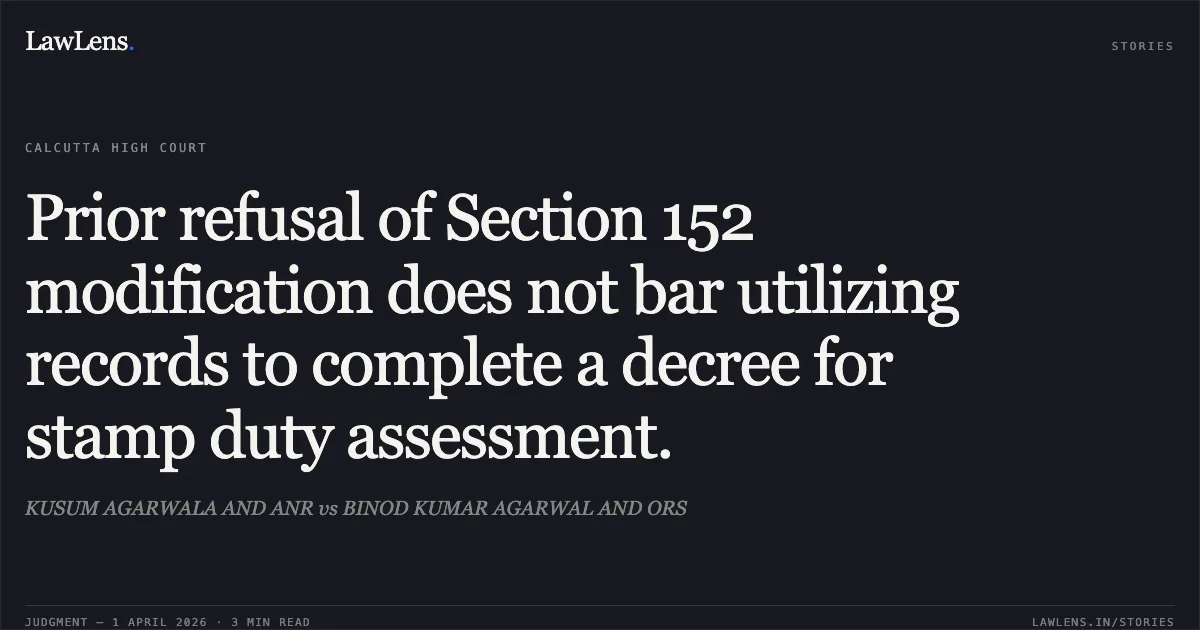 Prior refusal of Section 152 modification does not bar utilizing records to complete a decree for stamp duty assessment.. KUSUM AGARWALA AND ANR vs BINOD KUMAR AGARWAL AND ORS. Calcutta High Court. LawLens