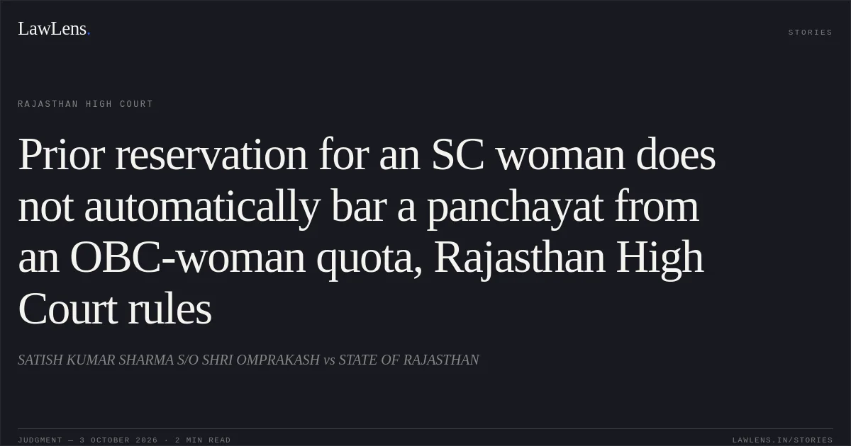 Prior reservation for an SC woman does not automatically bar a panchayat from an OBC-woman quota, Rajasthan High Court rules. SATISH KUMAR SHARMA S/O SHRI OMPRAKASH vs STATE OF RAJASTHAN. Rajasthan High Court. LawLens