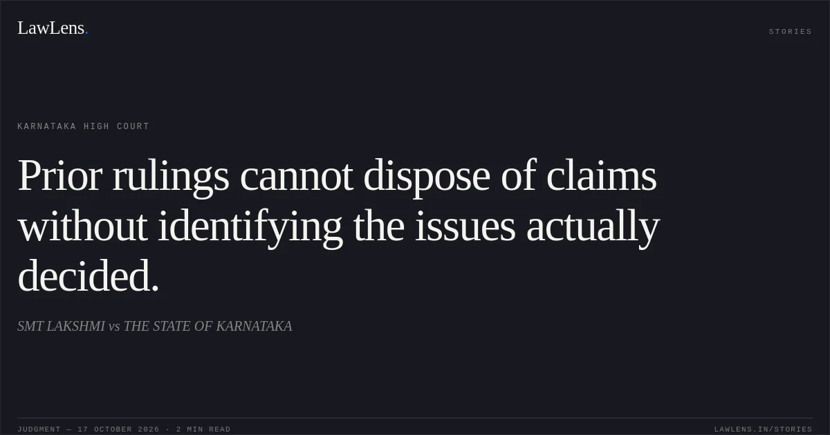 Prior rulings cannot dispose of claims without identifying the issues actually decided.. SMT LAKSHMI vs THE STATE OF KARNATAKA. Karnataka High Court. LawLens
