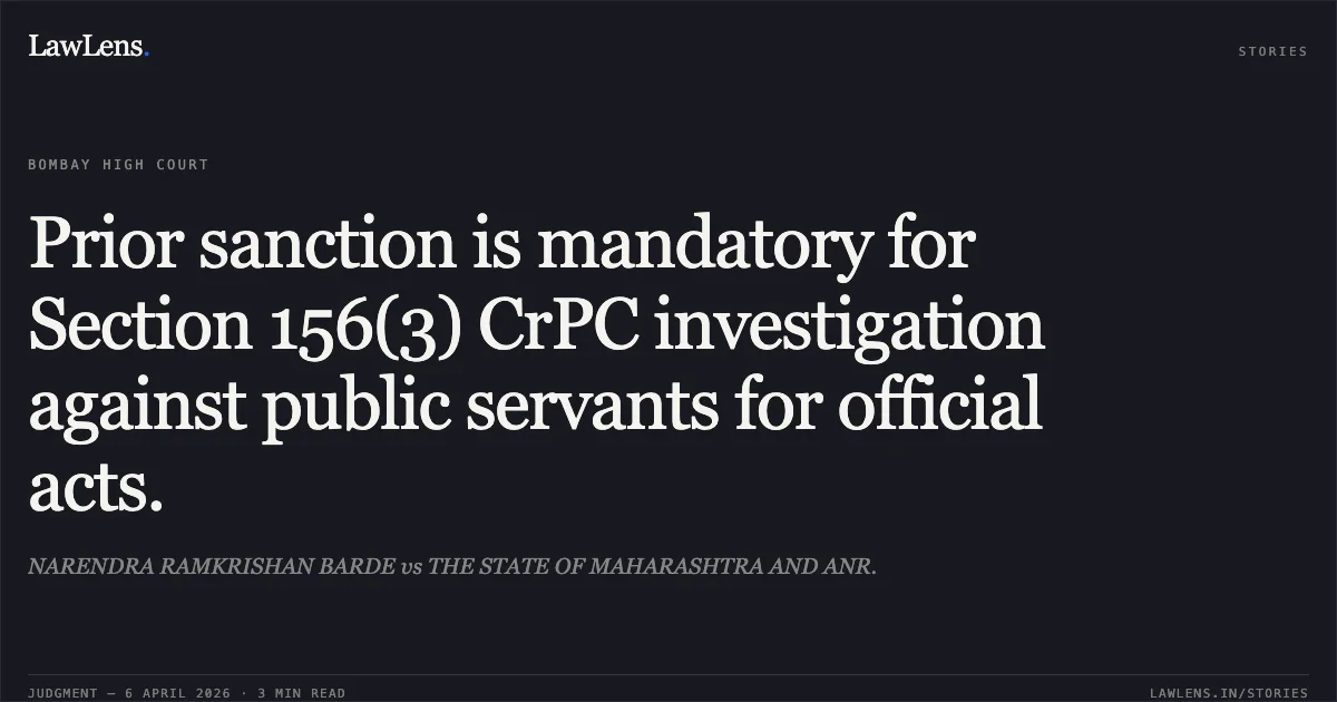Prior sanction is mandatory for Section 156(3) CrPC investigation against public servants for official acts.. NARENDRA RAMKRISHAN BARDE vs THE STATE OF MAHARASHTRA AND ANR.. Bombay High Court. LawLens