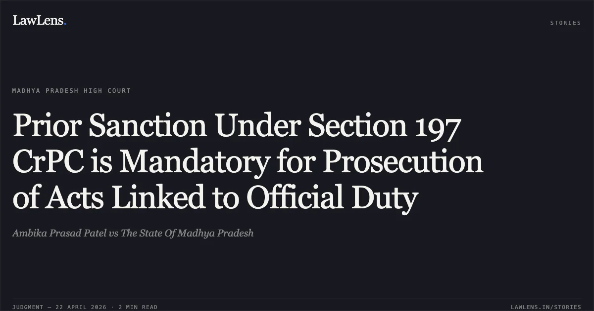 Prior Sanction Under Section 197 CrPC is Mandatory for Prosecution of Acts Linked to Official Duty. Ambika Prasad Patel vs The State Of Madhya Pradesh. Madhya Pradesh High Court. LawLens