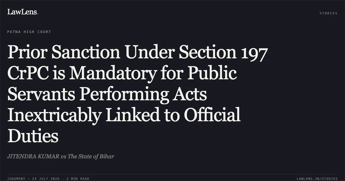 Prior Sanction Under Section 197 CrPC is Mandatory for Public Servants Performing Acts Inextricably Linked to Official Duties. JITENDRA KUMAR vs The State of Bihar. Patna High Court. LawLens