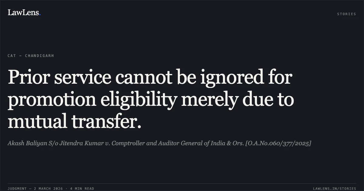 Prior service cannot be ignored for promotion eligibility merely due to mutual transfer.. Akash Baliyan S/o Jitendra Kumar v. Comptroller and Auditor General of India & Ors. [O.A.No.060/377/2025]. Central Administrative Tribunal. LawLens