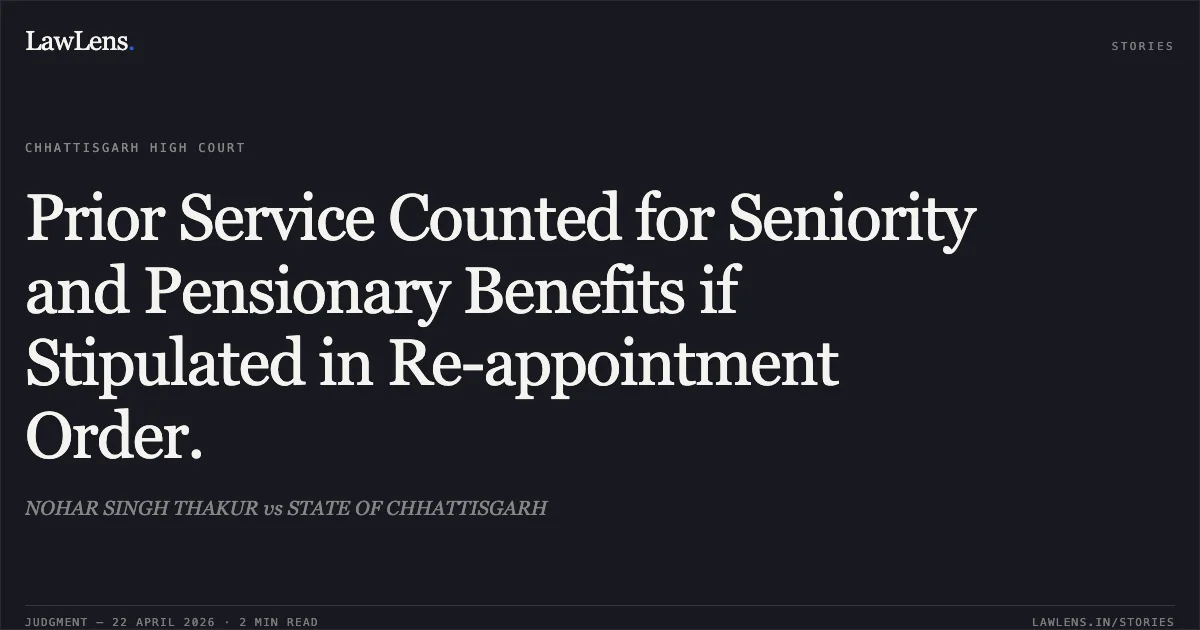 Prior Service Counted for Seniority and Pensionary Benefits if Stipulated in Re-appointment Order.. NOHAR SINGH THAKUR vs STATE OF CHHATTISGARH. Chhattisgarh High Court. LawLens