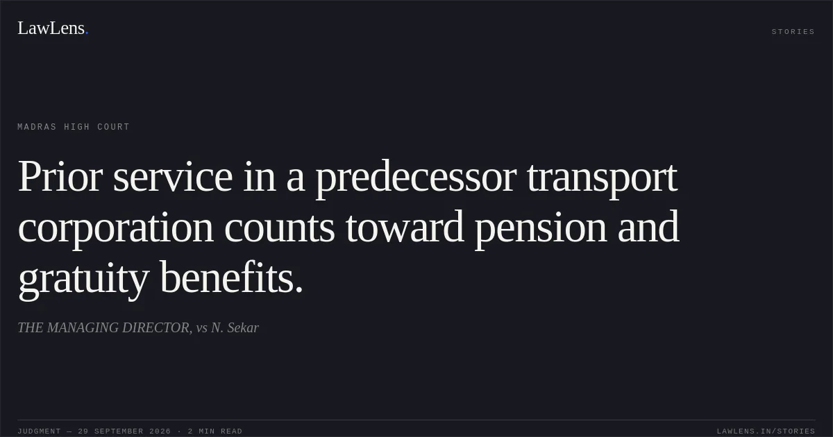 Prior service in a predecessor transport corporation counts toward pension and gratuity benefits.. THE MANAGING DIRECTOR, vs N. Sekar. Madras High Court. LawLens