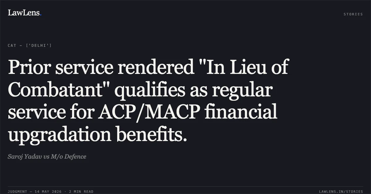 Prior service rendered "In Lieu of Combatant" qualifies as regular service for ACP/MACP financial upgradation benefits.. Saroj Yadav vs M/o Defence. Central Administrative Tribunal. LawLens