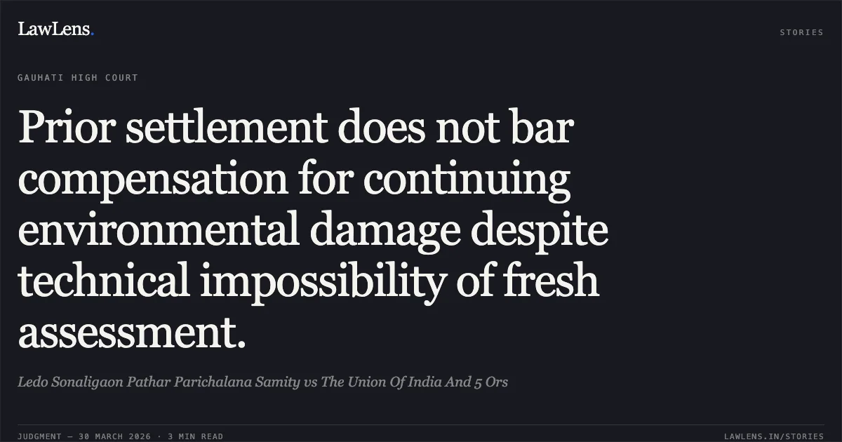 Prior settlement does not bar compensation for continuing environmental damage despite technical impossibility of fresh assessment.. Ledo Sonaligaon Pathar Parichalana Samity vs The Union Of India And 5 Ors. Gauhati High Court. LawLens