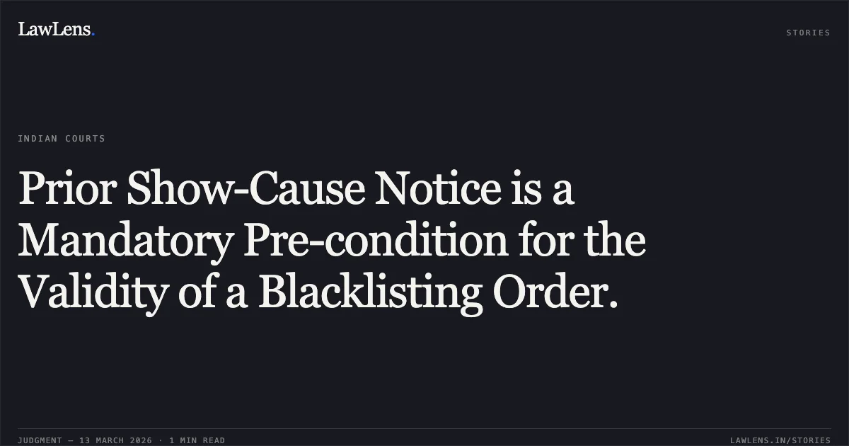 Prior Show-Cause Notice is a Mandatory Pre-condition for the Validity of a Blacklisting Order.. M/s Samarth Enterprises Thr. v. The State of Madhya Pradesh and Others [2026:MPHC-GWL:8359]. Madhya Pradesh High Court. LawLens