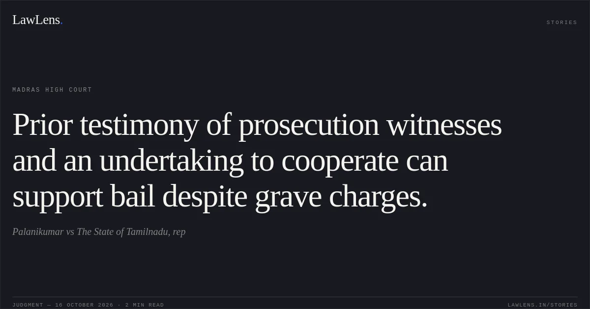 Prior testimony of prosecution witnesses and an undertaking to cooperate can support bail despite grave charges.. Palanikumar vs The State of Tamilnadu, rep. Madras High Court. LawLens