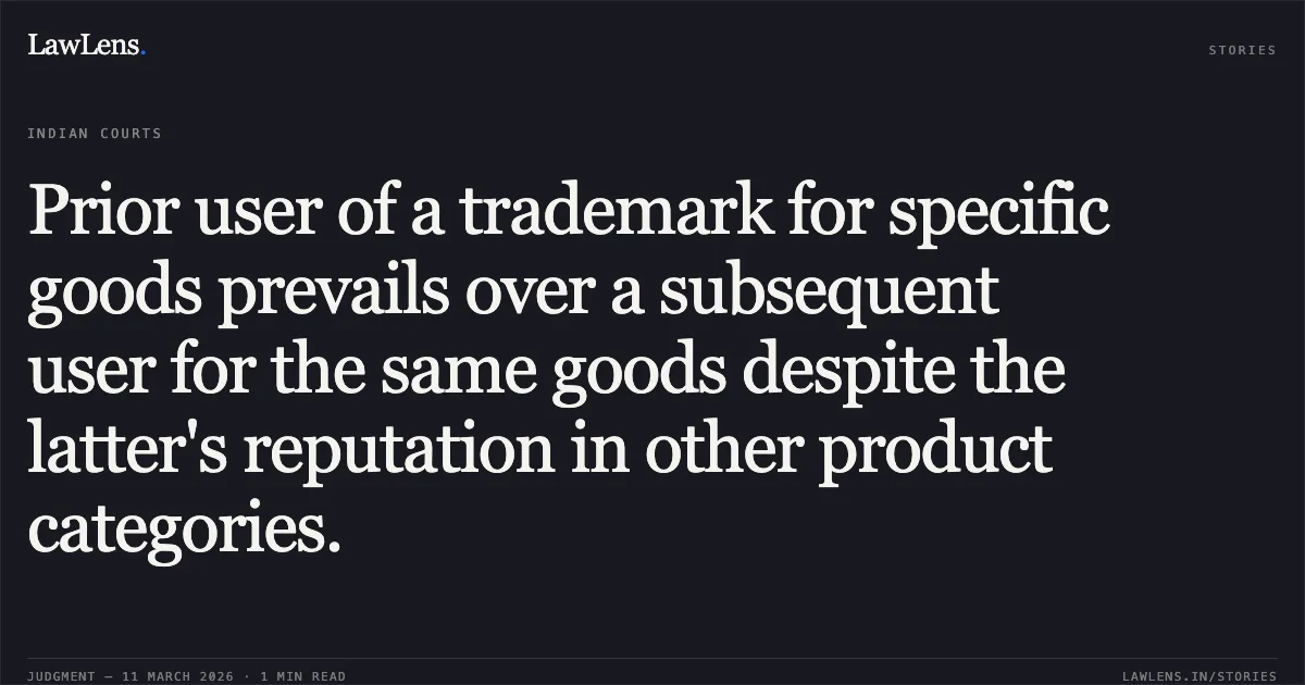 Prior user of a trademark for specific goods prevails over a subsequent user for the same goods despite the latter's reputation in other product categories.. Kent RO Systems Limited & Ors. v. Kent Cables Private Limited & Ors. [FAO s(OS)(Comm) 141/2023 & 142/2023]. Delhi High Court. LawLens