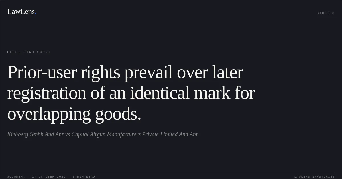 Prior-user rights prevail over later registration of an identical mark for overlapping goods.. Kiehberg Gmbh And Anr vs Capital Airgun Manufacturers Private Limited And Anr. Delhi High Court. LawLens