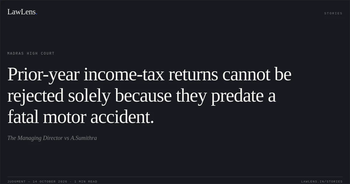 Prior-year income-tax returns cannot be rejected solely because they predate a fatal motor accident.. The Managing Director vs A.Sumithra. Madras High Court. LawLens