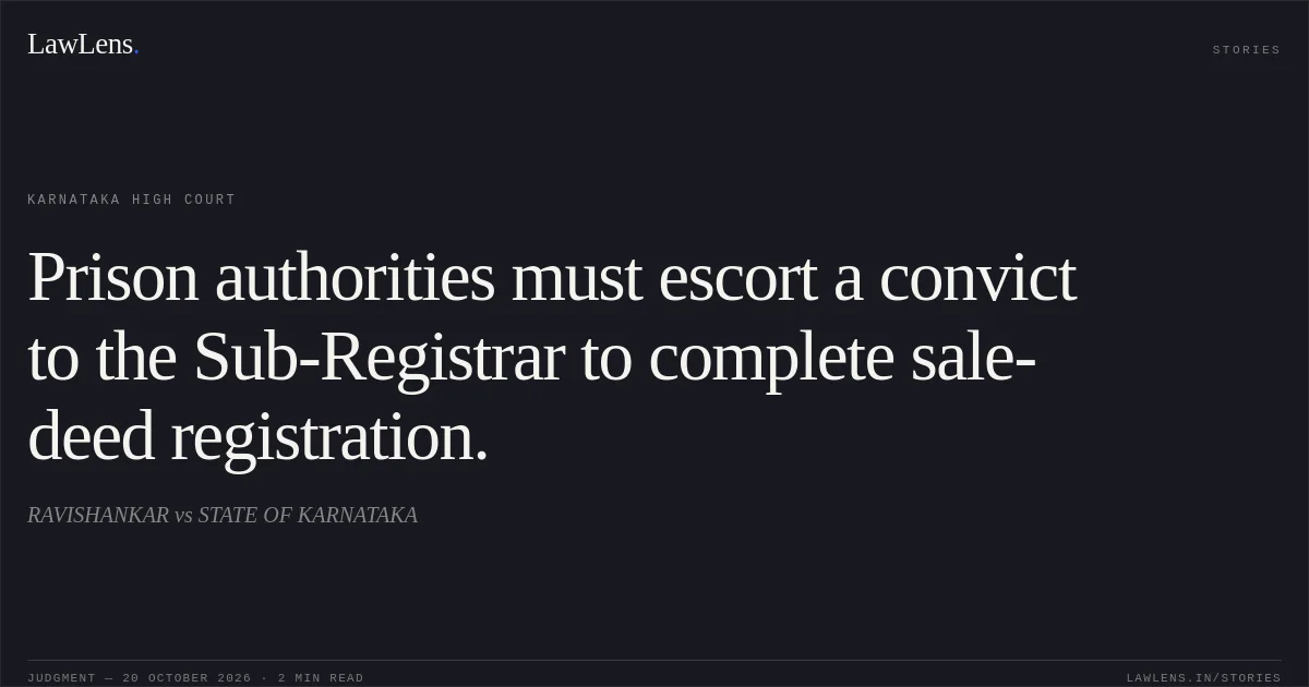 Prison authorities must escort a convict to the Sub-Registrar to complete sale-deed registration.. RAVISHANKAR vs STATE OF KARNATAKA. Karnataka High Court. LawLens