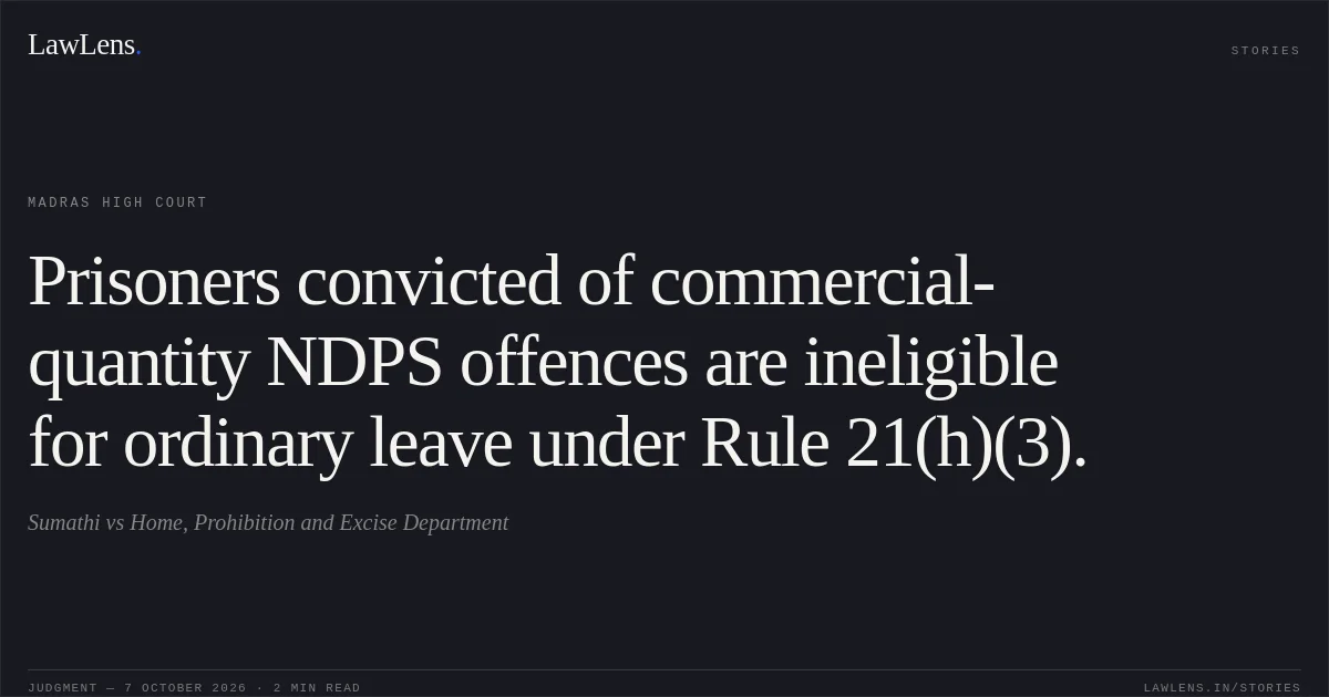 Prisoners convicted of commercial-quantity NDPS offences are ineligible for ordinary leave under Rule 21(h)(3).. Sumathi vs Home, Prohibition and Excise Department. Madras High Court. LawLens