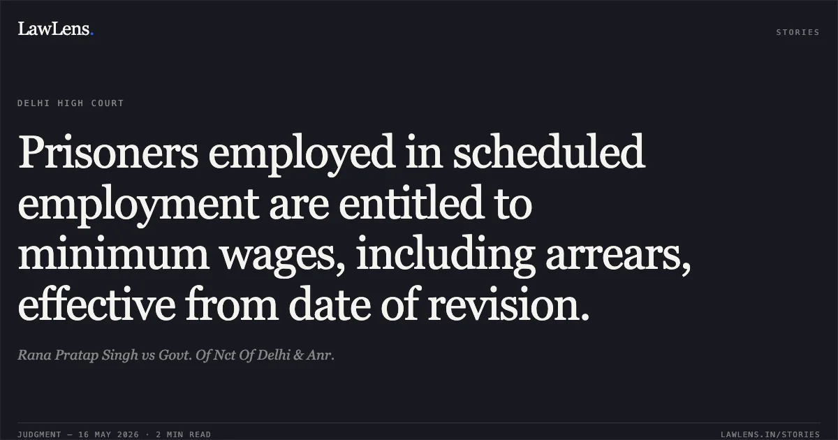 Prisoners employed in scheduled employment are entitled to minimum wages, including arrears, effective from date of revision.. Rana Pratap Singh vs Govt. Of Nct Of Delhi & Anr.. Delhi High Court. LawLens