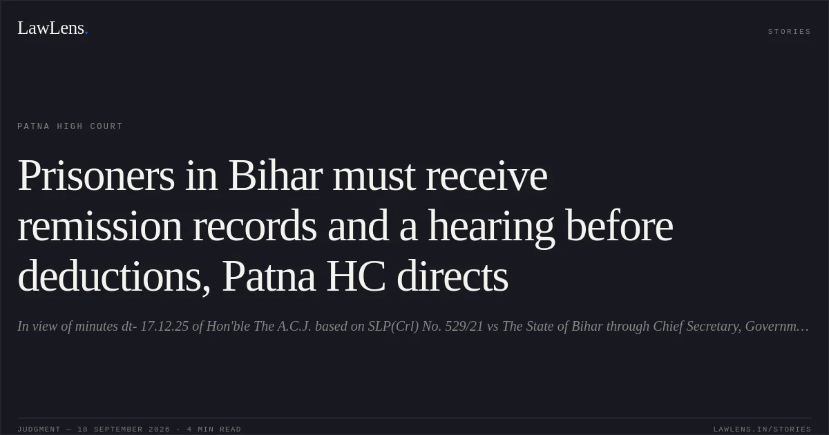 Prisoners in Bihar must receive remission records and a hearing before deductions, Patna HC directs. In view of minutes dt- 17.12.25 of Hon'ble The A.C.J. based on SLP(Crl) No. 529/21 vs The State of Bihar through Chief Secretary, Government of Bihar, Patna. Patna High Court. LawLens
