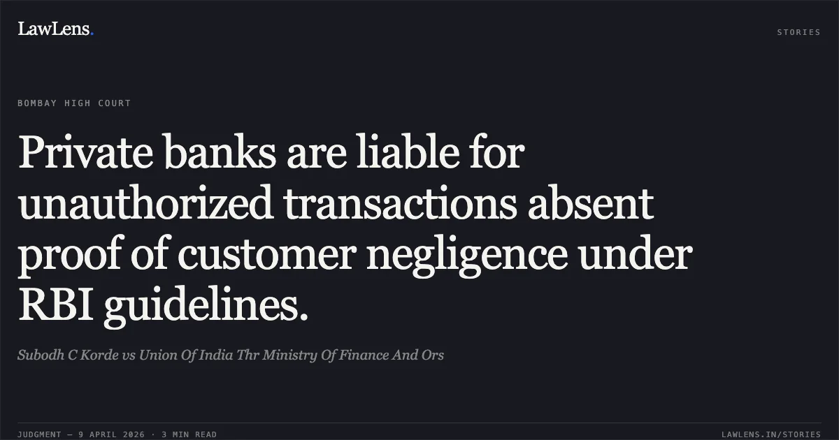 Private banks are liable for unauthorized transactions absent proof of customer negligence under RBI guidelines.. Subodh C Korde vs Union Of India Thr Ministry Of Finance And Ors. Bombay High Court. LawLens