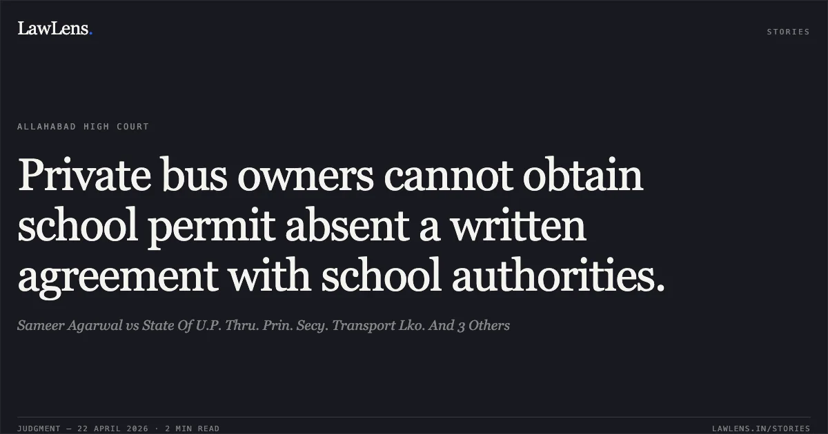 Private bus owners cannot obtain school permit absent a written agreement with school authorities.. Sameer Agarwal vs State Of U.P. Thru. Prin. Secy. Transport Lko. And 3 Others. Allahabad High Court. LawLens