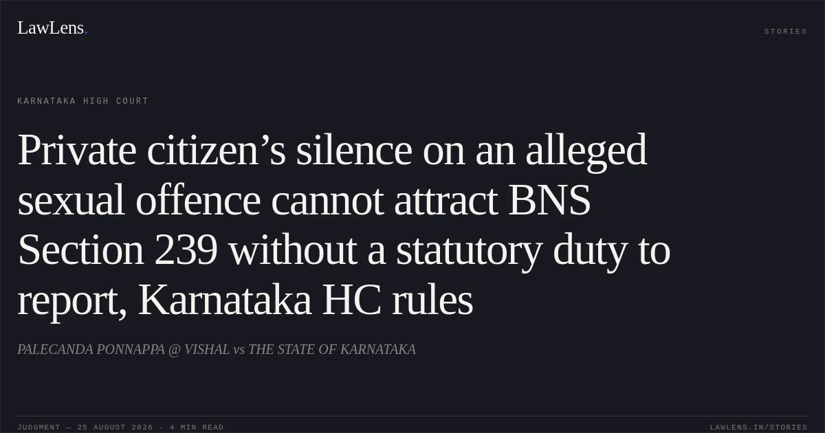 Private citizen’s silence on an alleged sexual offence cannot attract BNS Section 239 without a statutory duty to report, Karnataka HC rules. PALECANDA PONNAPPA @ VISHAL vs THE STATE OF KARNATAKA. Karnataka High Court. LawLens