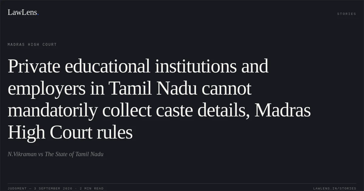 Private educational institutions and employers in Tamil Nadu cannot mandatorily collect caste details, Madras High Court rules. N.Vikraman vs The State of Tamil Nadu. Madras High Court. LawLens