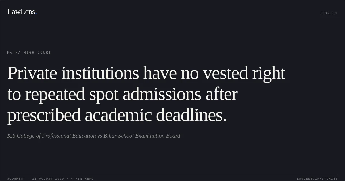 Private institutions have no vested right to repeated spot admissions after prescribed academic deadlines.. K.S College of Professional Education vs Bihar School Examination Board. Patna High Court. LawLens