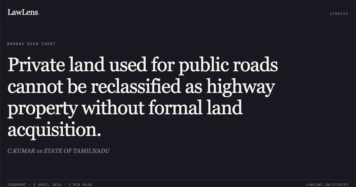 Private land used for public roads cannot be reclassified as highway property without formal land acquisition.. C.KUMAR vs STATE OF TAMILNADU. Madras High Court. LawLens