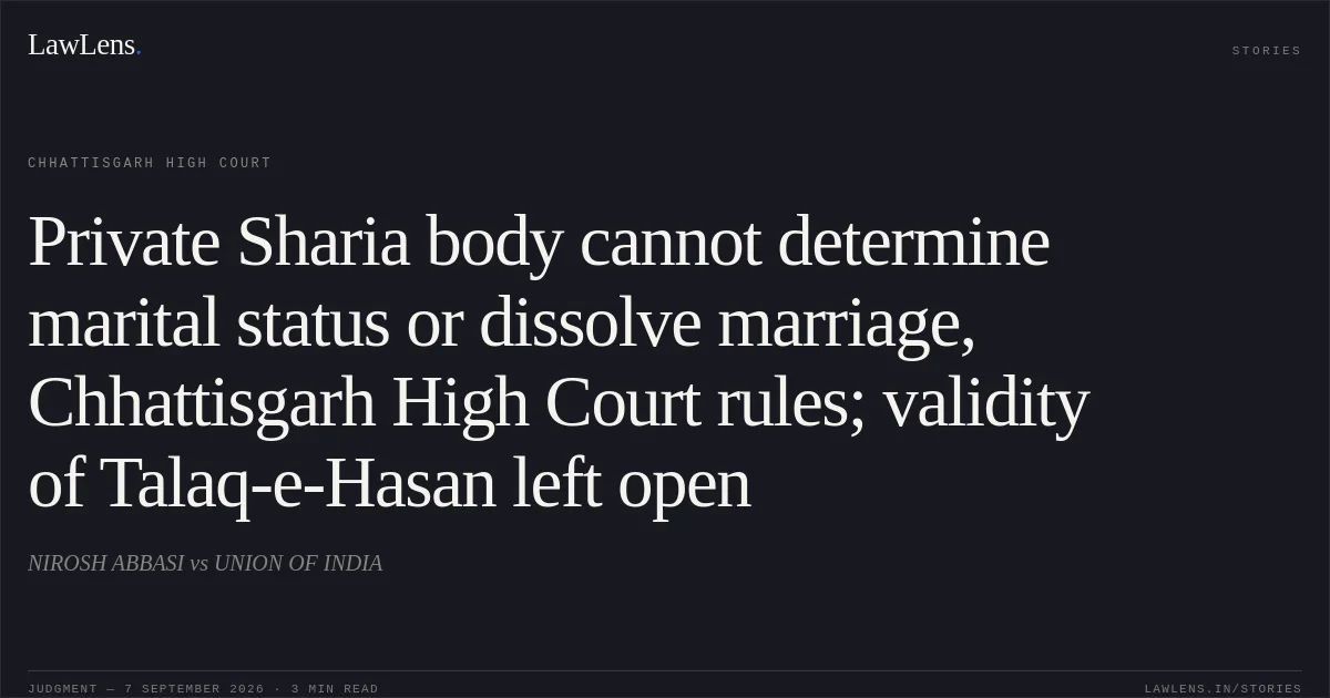 Private Sharia body cannot determine marital status or dissolve marriage, Chhattisgarh High Court rules; validity of Talaq-e-Hasan left open. NIROSH ABBASI vs UNION OF INDIA. Chhattisgarh High Court. LawLens