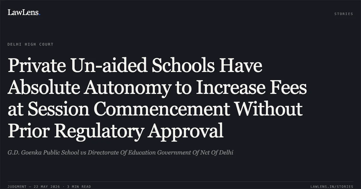 Private Un-aided Schools Have Absolute Autonomy to Increase Fees at Session Commencement Without Prior Regulatory Approval. G.D. Goenka Public School vs Directorate Of Education Government Of Nct Of Delhi. Delhi High Court. LawLens