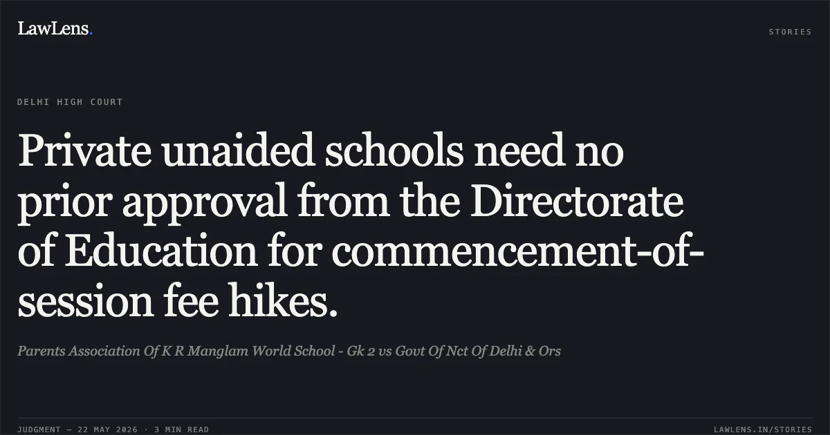 Private unaided schools need no prior approval from the Directorate of Education for commencement-of-session fee hikes.. Parents Association Of K R Manglam World School - Gk 2 vs Govt Of Nct Of Delhi & Ors. Delhi High Court. LawLens