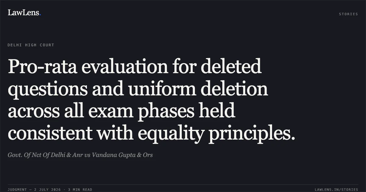 Pro-rata evaluation for deleted questions and uniform deletion across all exam phases held consistent with equality principles.. Govt. Of Nct Of Delhi & Anr vs Vandana Gupta & Ors. Delhi High Court. LawLens